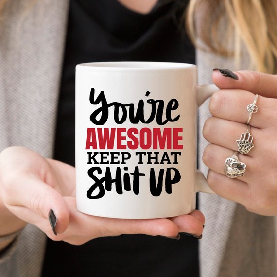 11oz Coffee Mug - You're Awesome. Keep That Shit